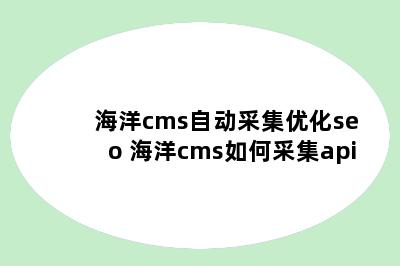 海洋cms自动采集优化seo 海洋cms如何采集api